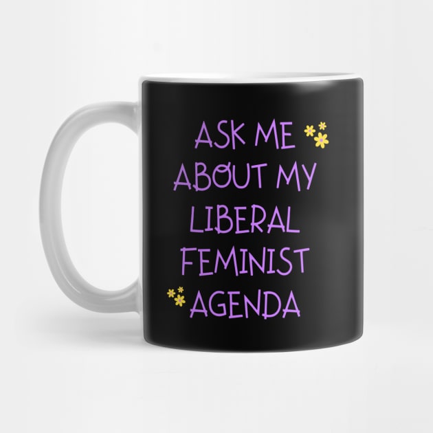 Ask me about my liberal feminist agenda funny saying by TheWarehouse